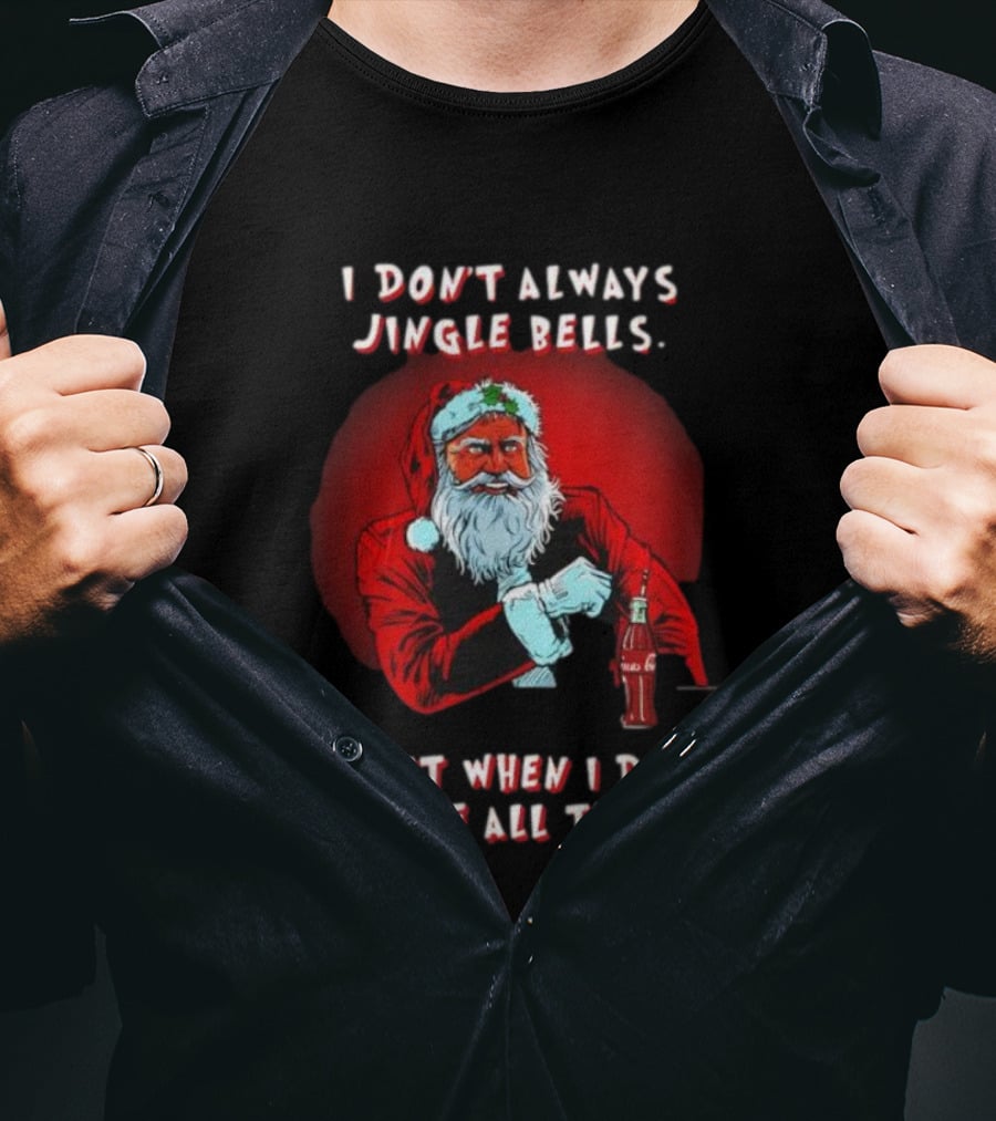 Santa I Don't Always Jingle Bells But When I Do I Jingle All The Way Christmas Santa Claus T-Shirt