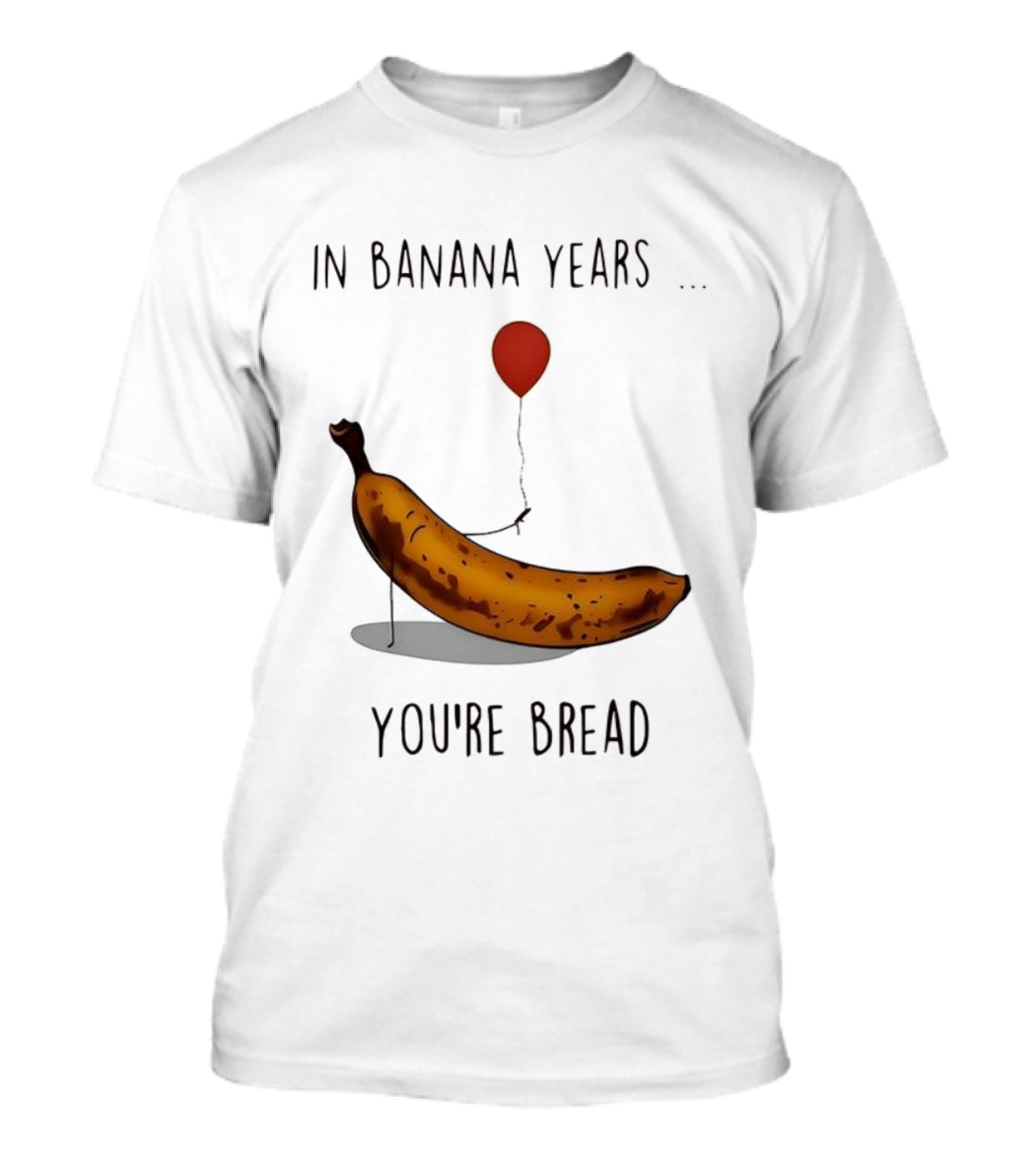 In Banana Years You're Bread Holding Red Balloon Meme T-Shirt