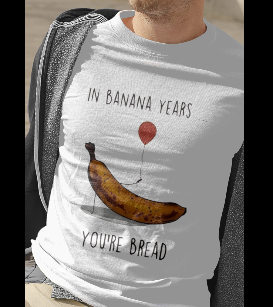 In Banana Years You're Bread Holding Red Balloon Meme T-Shirt