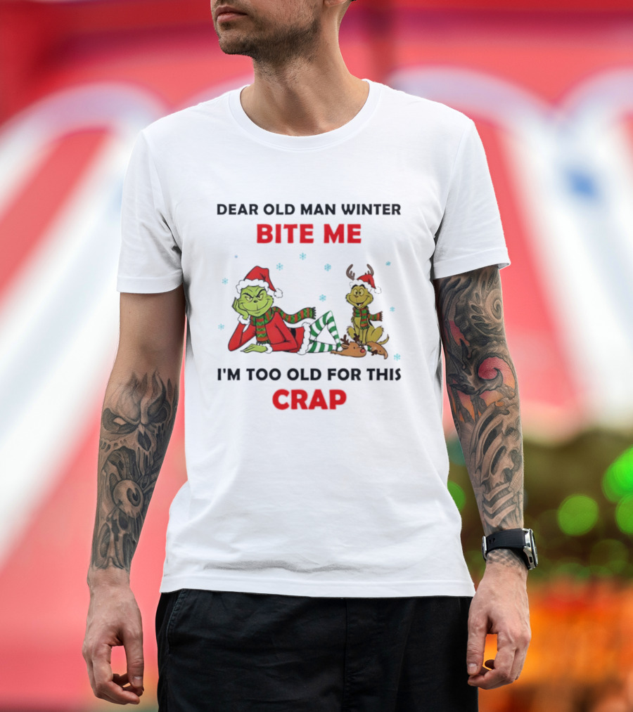 Grinch Max Dear Old Man Winter Bite Me I'm Too Old For This Crap T-Shirt