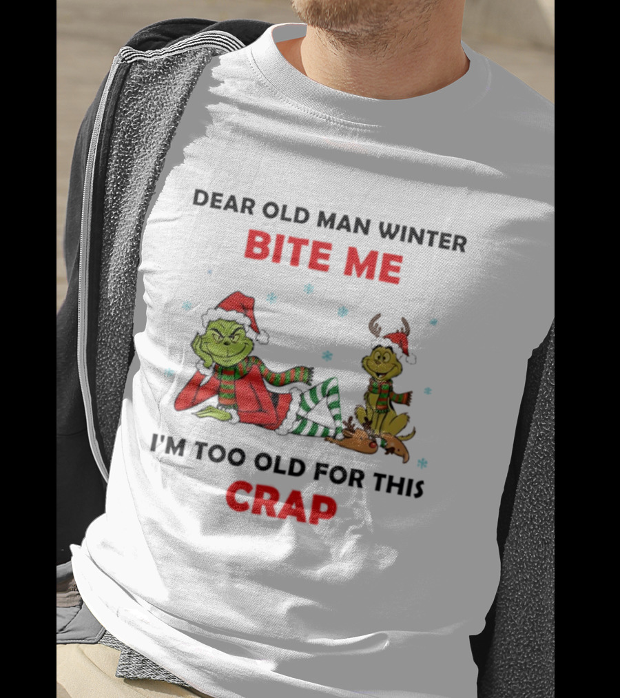 Grinch Max Dear Old Man Winter Bite Me I'm Too Old For This Crap T-Shirt