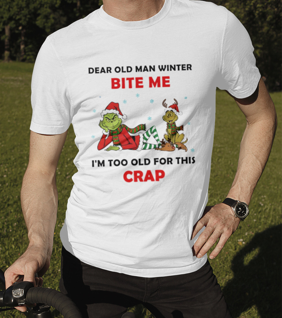 Grinch Max Dear Old Man Winter Bite Me I'm Too Old For This Crap T-Shirt