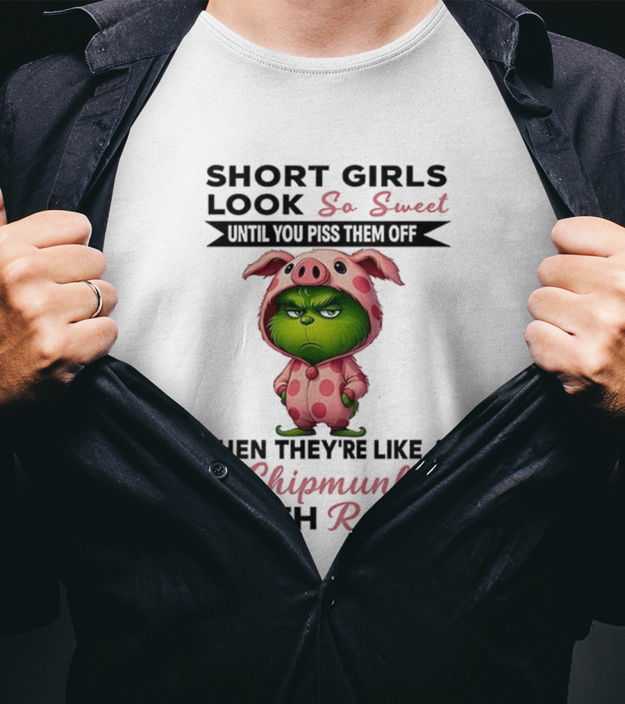Grinch Short Girls Look So Sweet Until You Piss Them Off Then They're Like A Chipmunk With Rabies T-Shirt