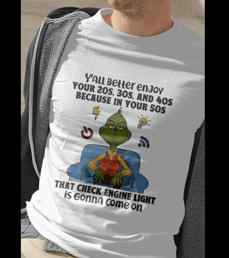Y’all Better Enjoy Your 20s 30s 40s Grinch Check Engine Light 50s T-Shirt
