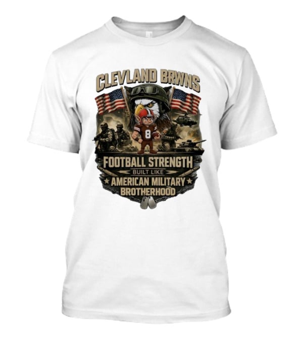 Cleveland Browns Football Strength Built Like American Military Brotherhood Patriotic Soldier Tribute T-Shirt