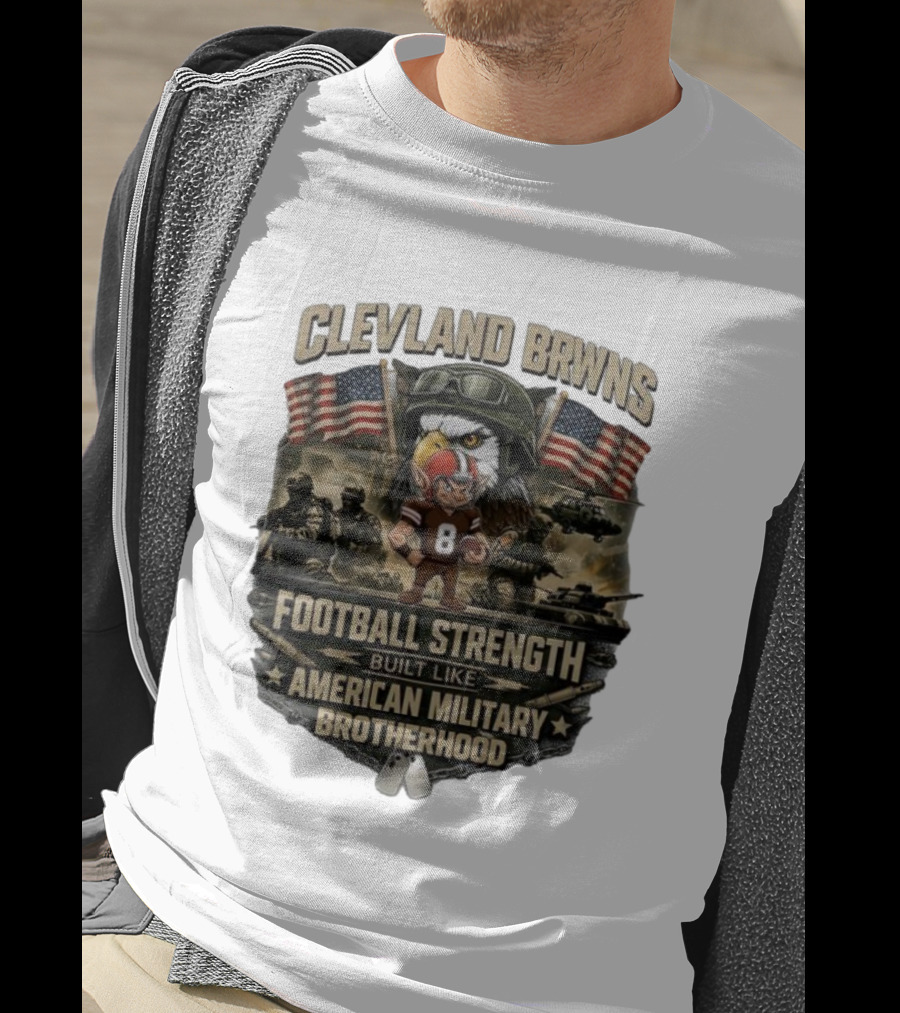 Cleveland Browns Football Strength Built Like American Military Brotherhood Patriotic Soldier Tribute T-Shirt