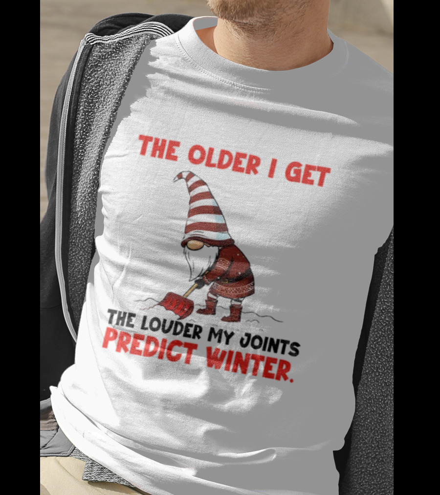 The Older I Get, The Louder My Joints Predict Winter Christmas Gnome T-Shirt