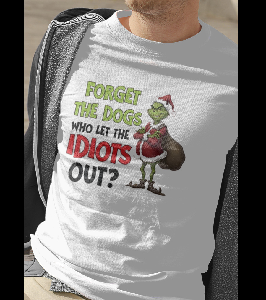 Forget The Dogs Who Let The Idiots Out Grinch Santa Xmas T-Shirt