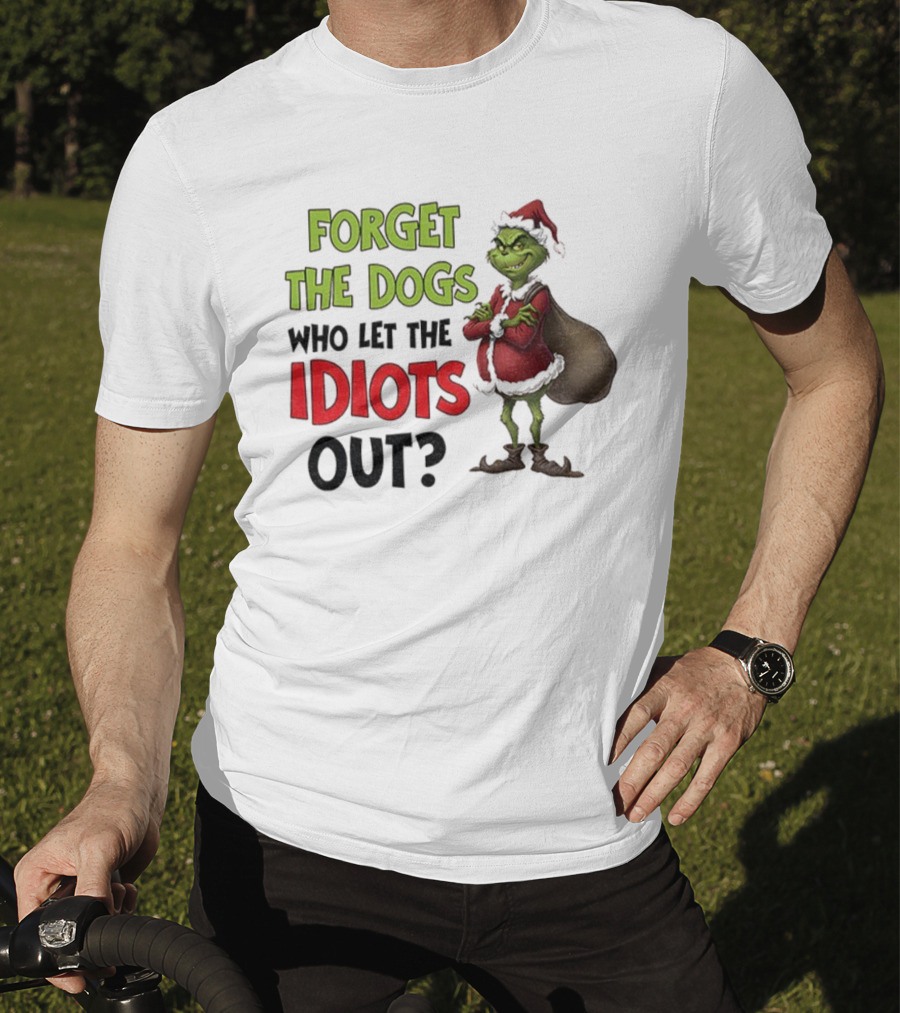 Forget The Dogs Who Let The Idiots Out Grinch Santa Xmas T-Shirt