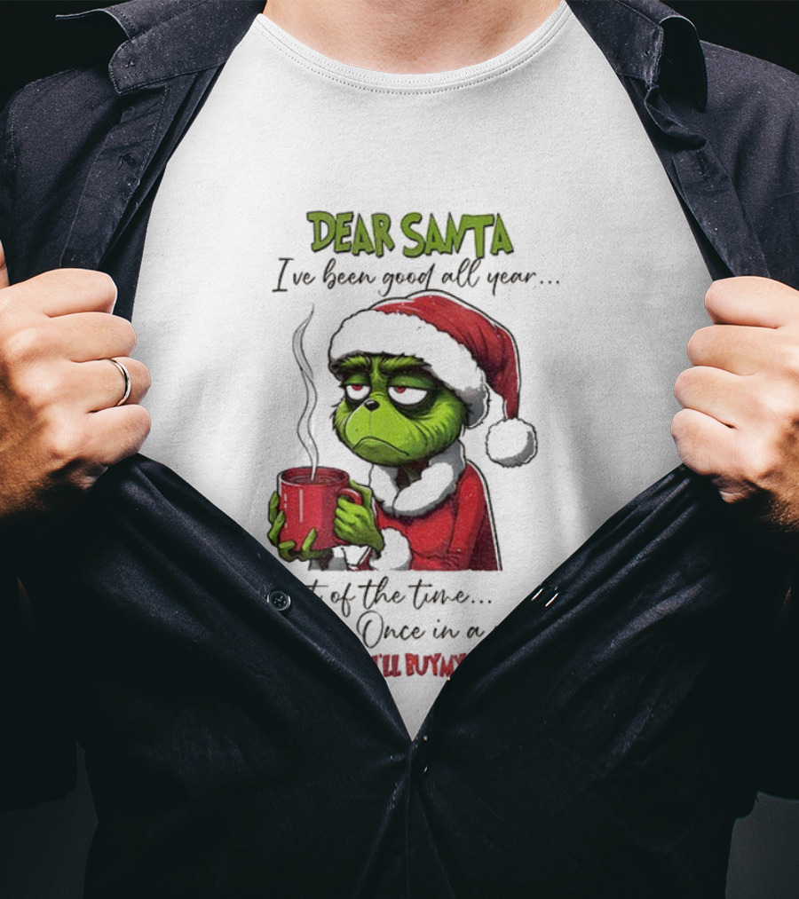 Dear Santa I've Been Good All Year Most Of The Time Once In A While Never Mind I'll Buy My Own Stuff Christmas Grinch T-Shirt