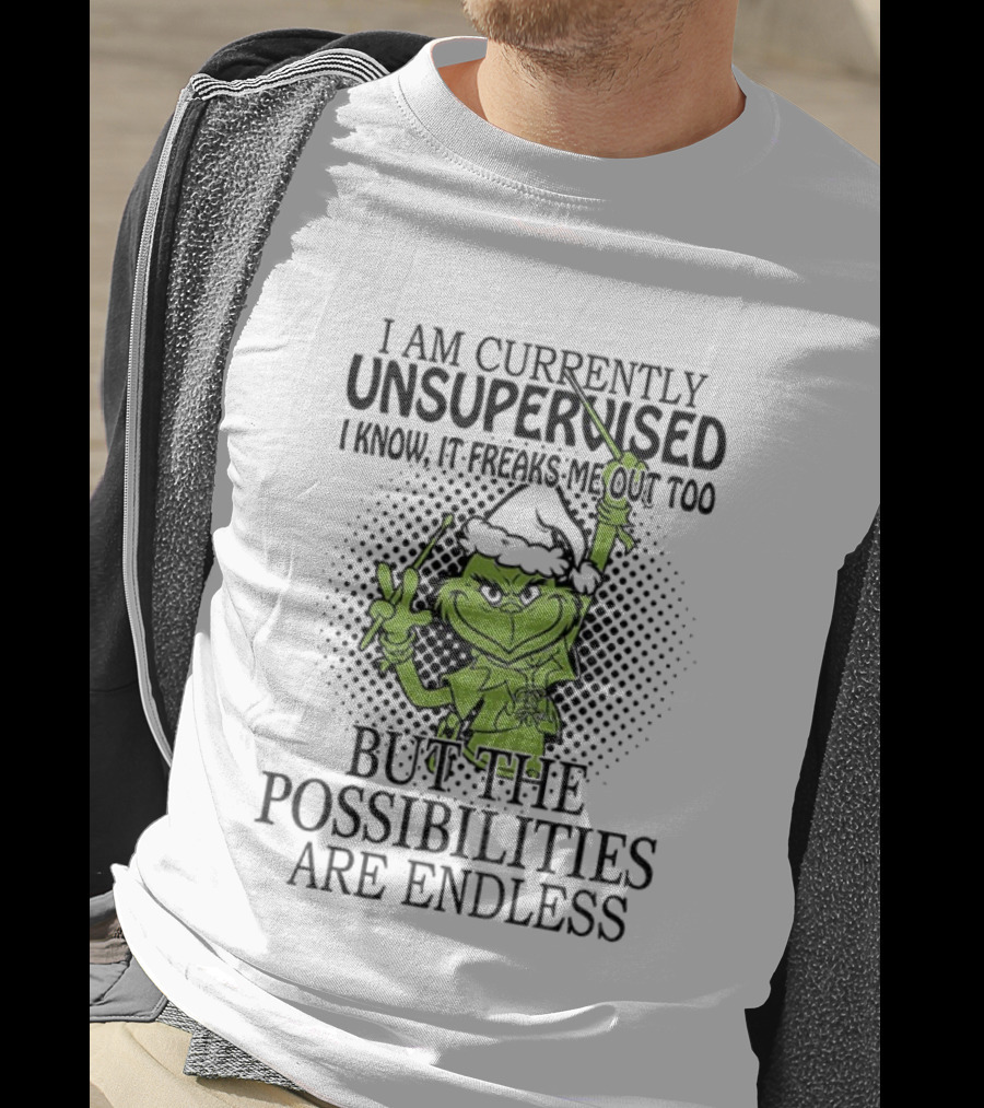 Grinch Santa I Am Currently Unsupervised I Know It Freaks Me Out Too But The Possibilities Are Endless T-Shirt