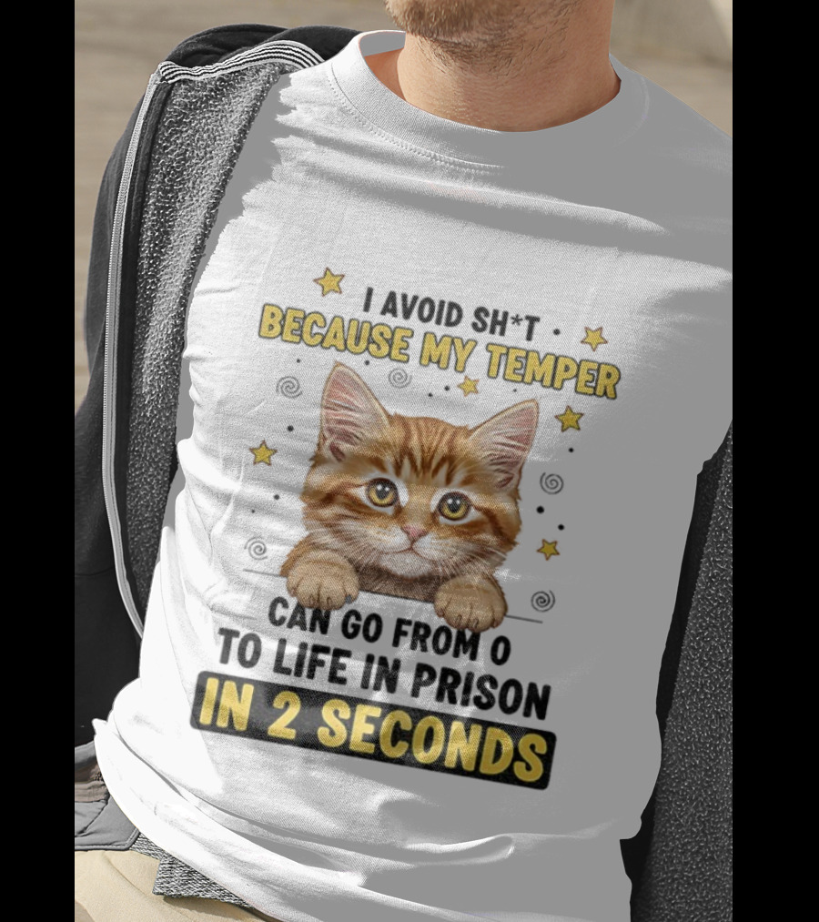 Cat Avoid Temper Go From 0 To Life In Prison In 2 Seconds T-Shirt