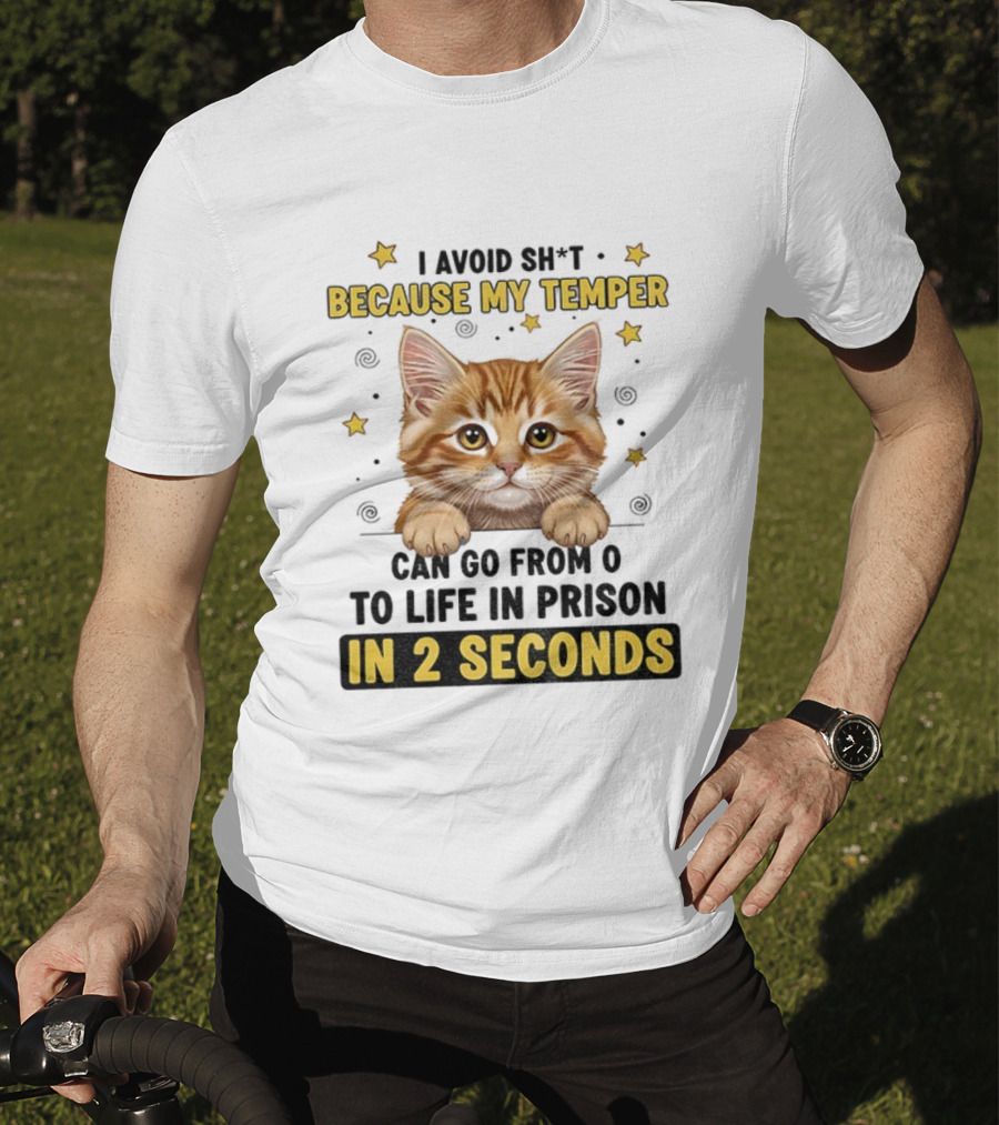 Cat Avoid Temper Go From 0 To Life In Prison In 2 Seconds T-Shirt