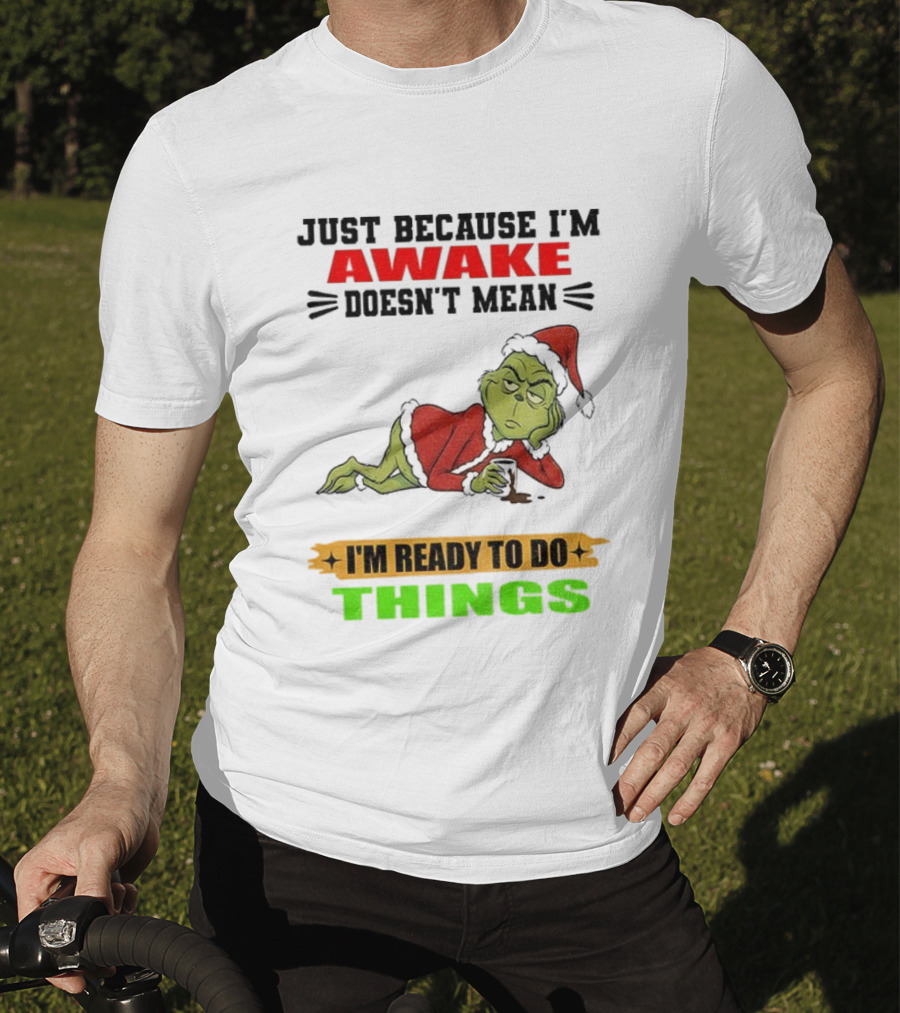 Grinch Santa Just Because I'm Awake Doesn't Mean I'm Ready To Do Things Christmas T-Shirt
