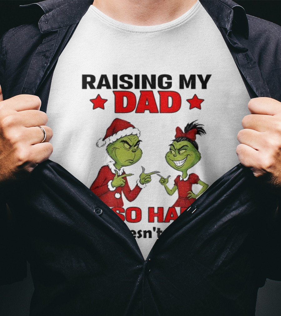 Raising My Dad Grinch Santa Is So Hard He Doesn't Listen Merry Christmas T-Shirt
