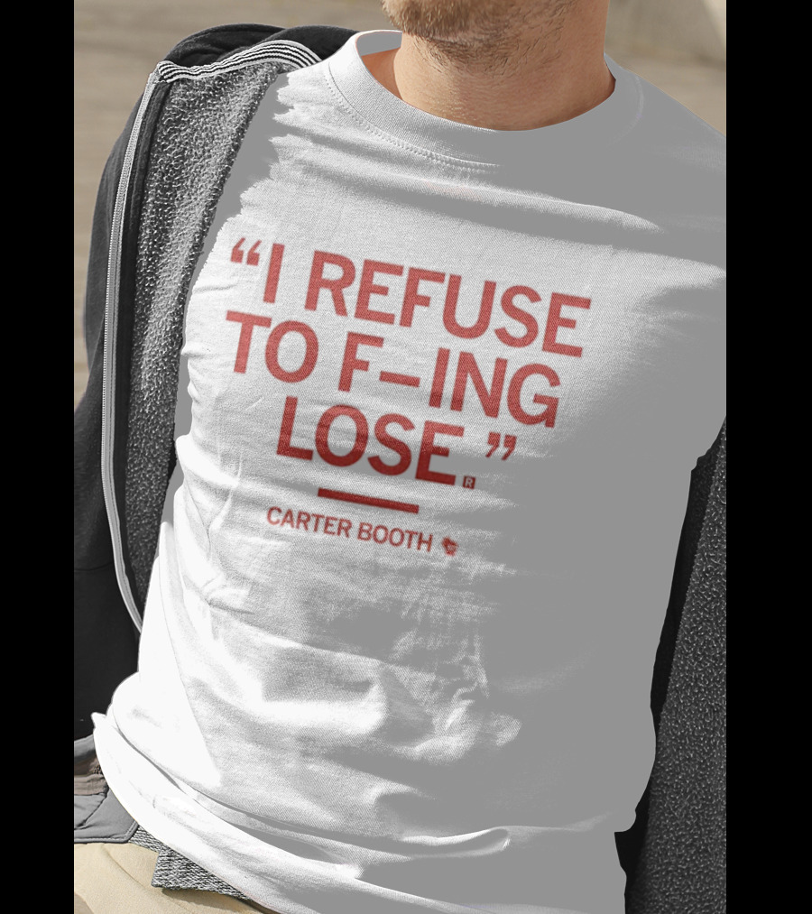 I Refuse To F-ing Lose Carter Booth Motivational Quote T-Shirt