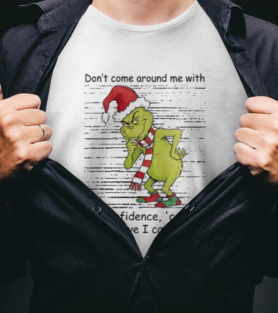 Grinch Santa Don't Come Around Me With Low Confidence Cause I Believe I Can Fly Christmas T-Shirt