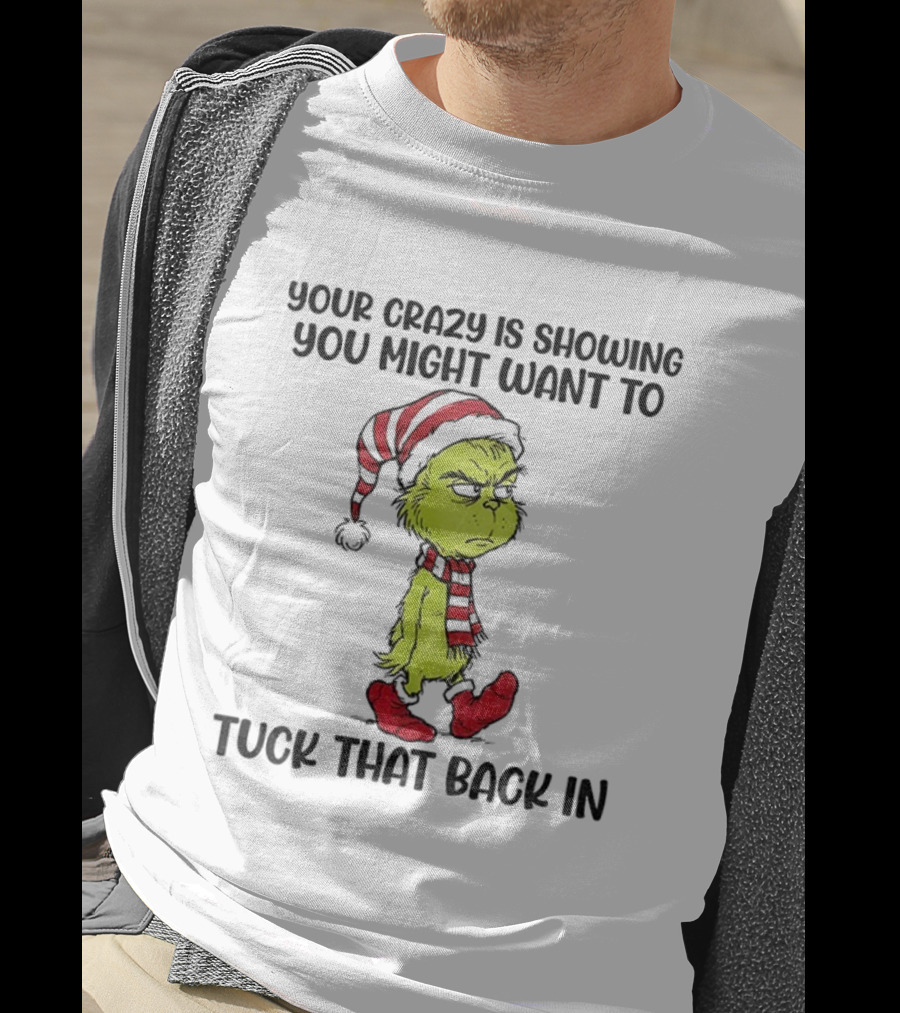 Grinch Santa Your Crazy Is Showing You Might Want To Tuck That Back In Christmas T-Shirt