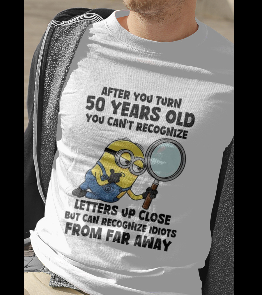 Minion After You Turn 50 Years Old You Can't Recognize Letters Up Close But Can Recognize Idiots From Far Away T-Shirt