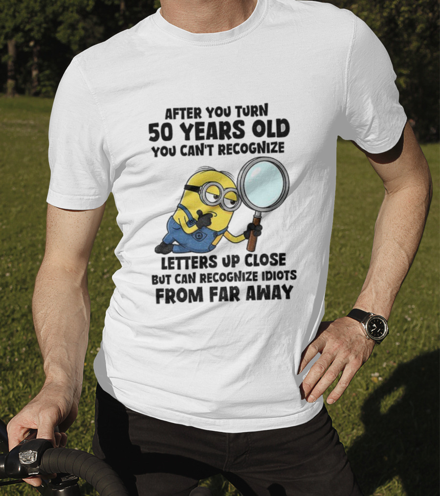 Minion After You Turn 50 Years Old You Can't Recognize Letters Up Close But Can Recognize Idiots From Far Away T-Shirt