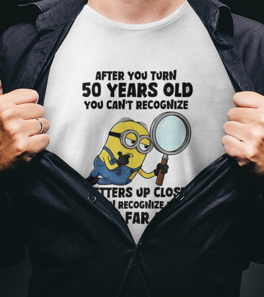 Minion After You Turn 50 Years Old You Can't Recognize Letters Up Close But Can Recognize Idiots From Far Away T-Shirt