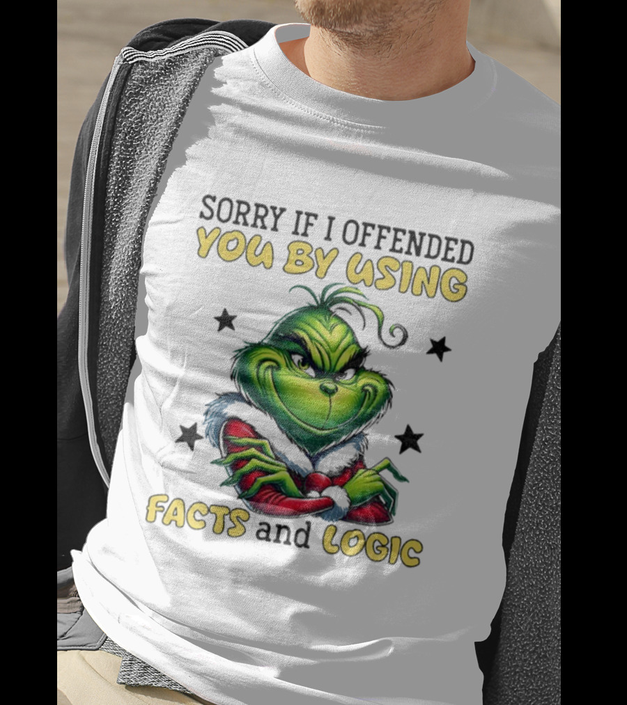 Grinch Sorry If I Offended You By Using Facts And Logic Merry Christmas T-Shirt