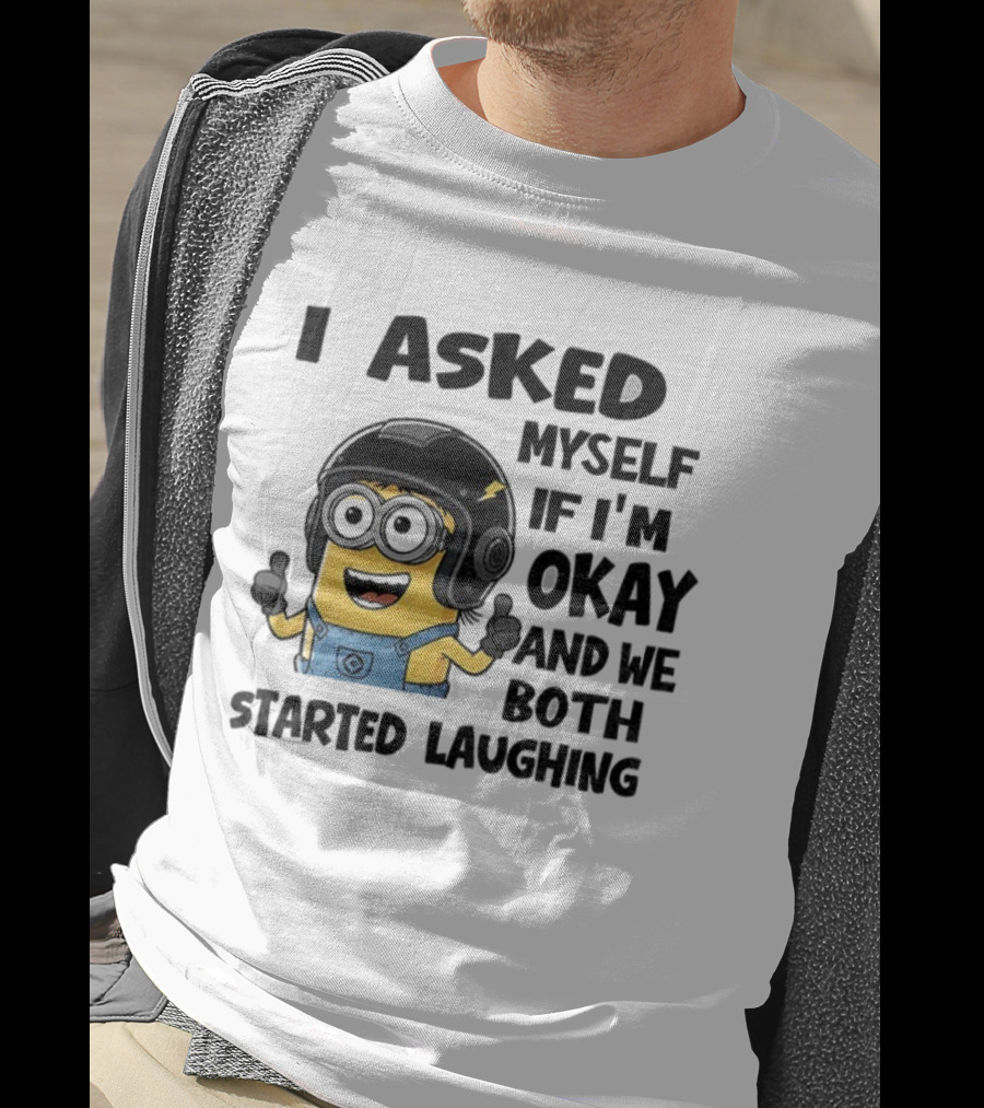 I Asked Myself If I'm Okay Minion Started Laughing T-Shirt