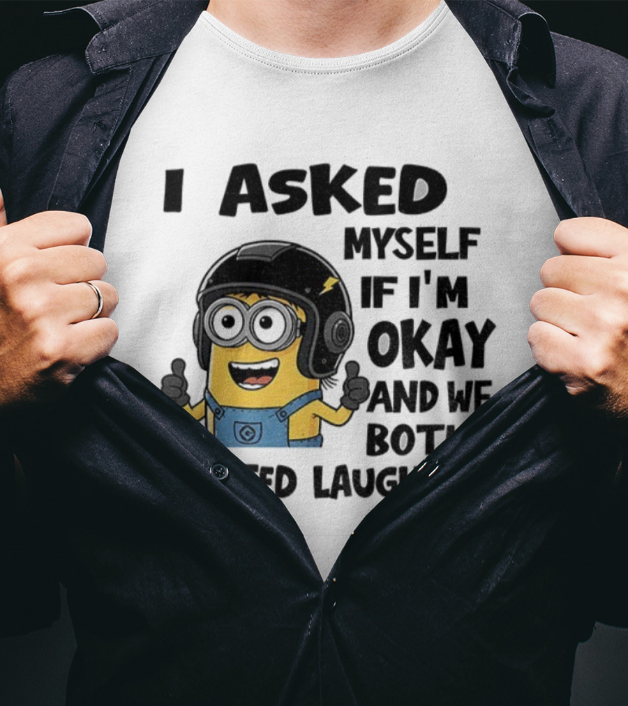 I Asked Myself If I'm Okay Minion Started Laughing T-Shirt