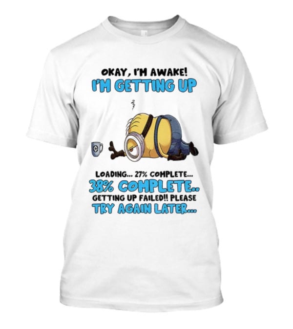Minion Okay I'm Awake I'm Getting Up 38% Complete Try Again Later T-Shirt