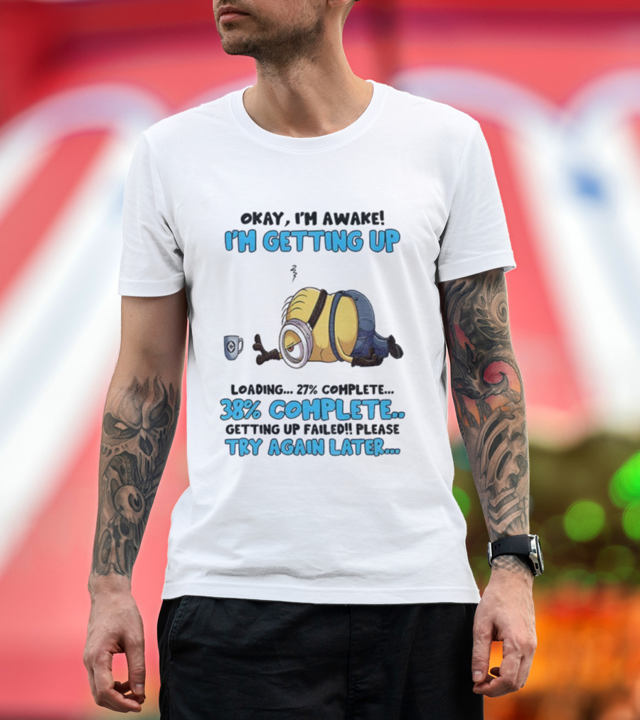 Minion Okay I'm Awake I'm Getting Up 38% Complete Try Again Later T-Shirt