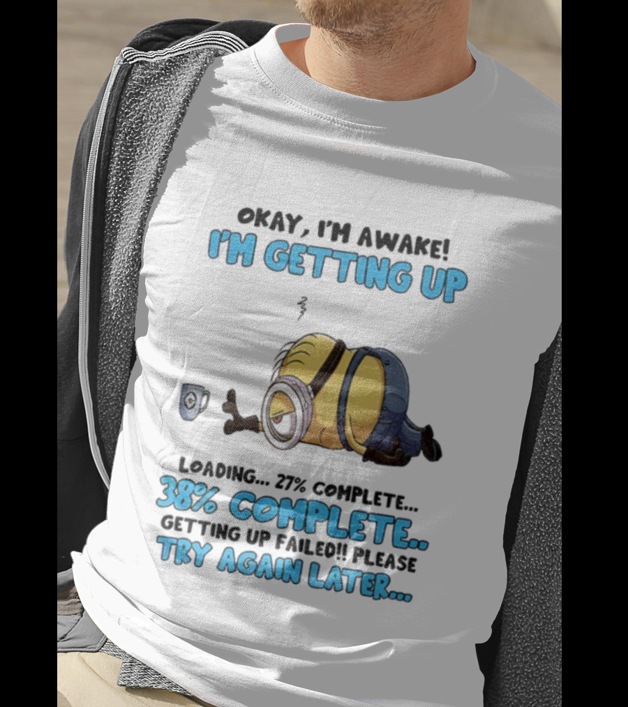 Minion Okay I'm Awake I'm Getting Up 38% Complete Try Again Later T-Shirt