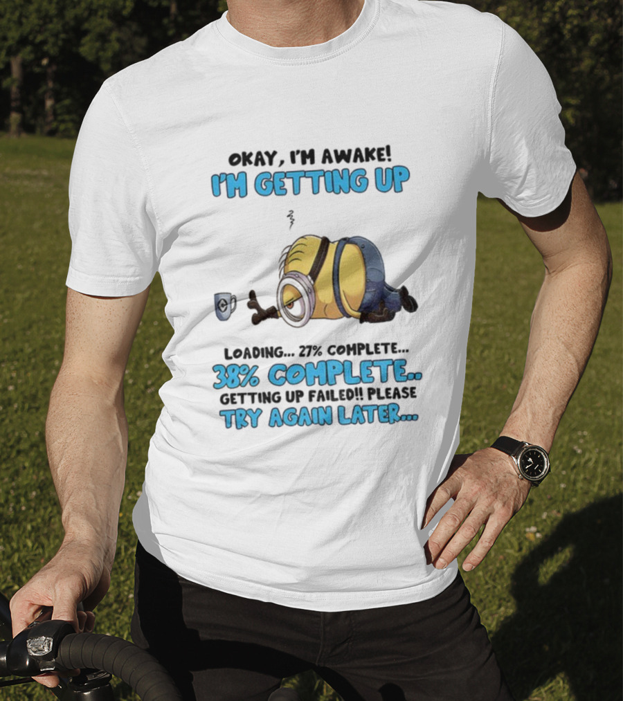 Minion Okay I'm Awake I'm Getting Up 38% Complete Try Again Later T-Shirt