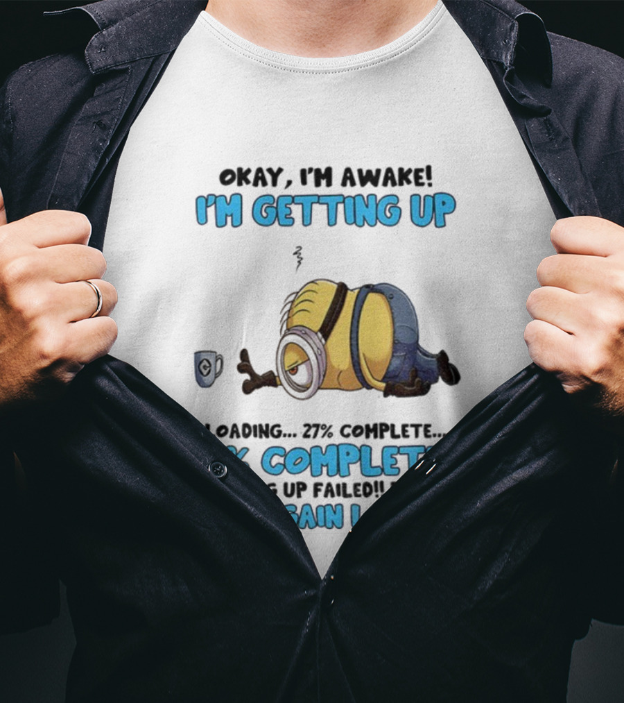 Minion Okay I'm Awake I'm Getting Up 38% Complete Try Again Later T-Shirt