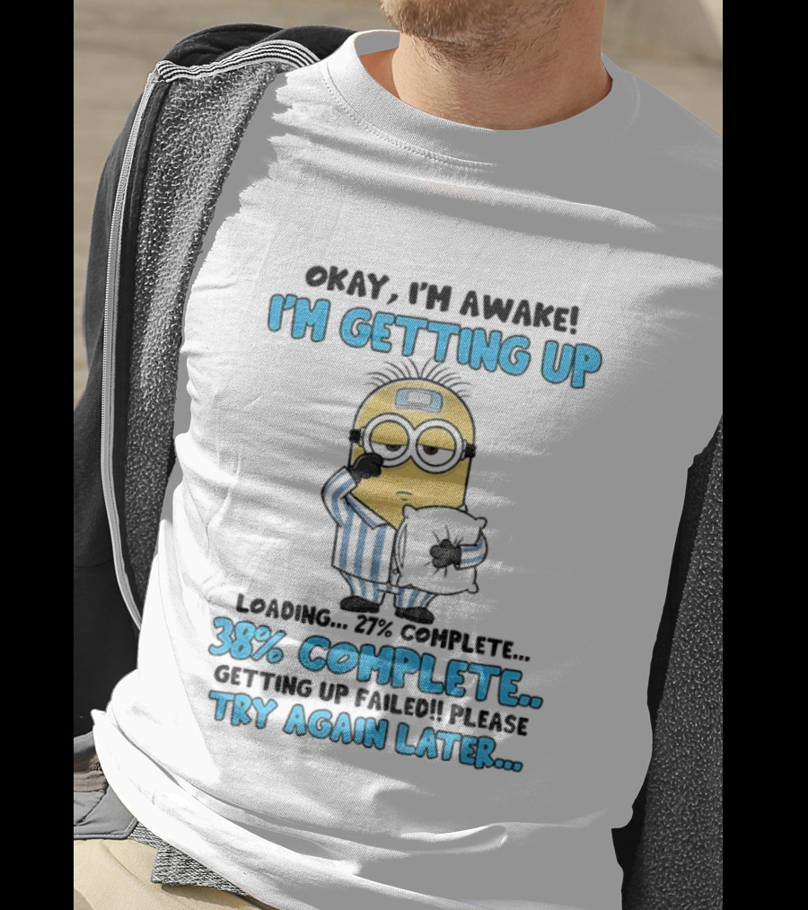 I'm Awake I'm Getting Up 38% Complete Try Again Later Minion T-Shirt