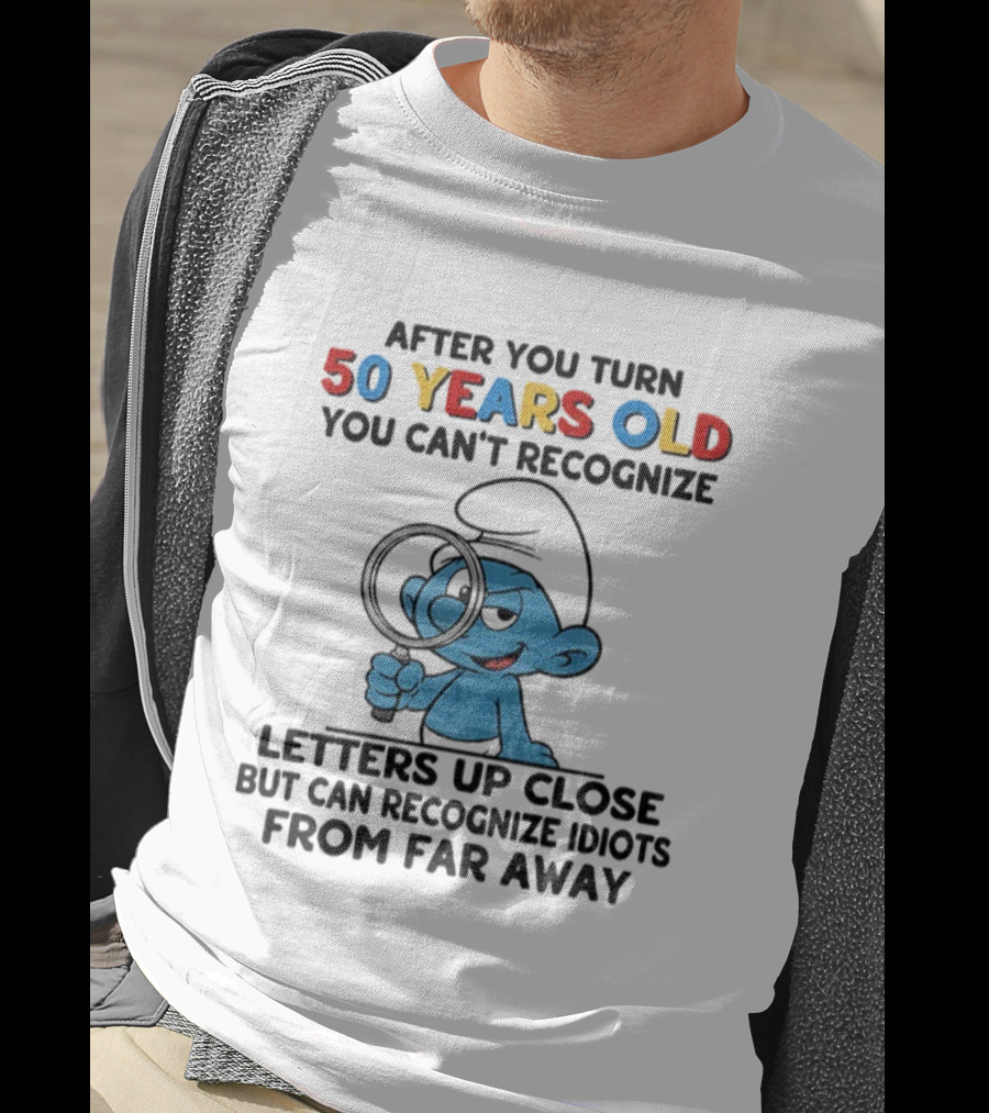 After You Turn 50 Years Old You Can't Recognize Letters Up Close But Can Recognize Idiots From Far Away Smurf T-Shirt