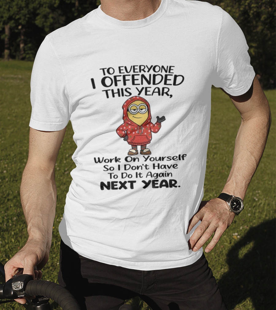 To Everyone I Offended Work On Yourself Next Year Minion In Red T-Shirt