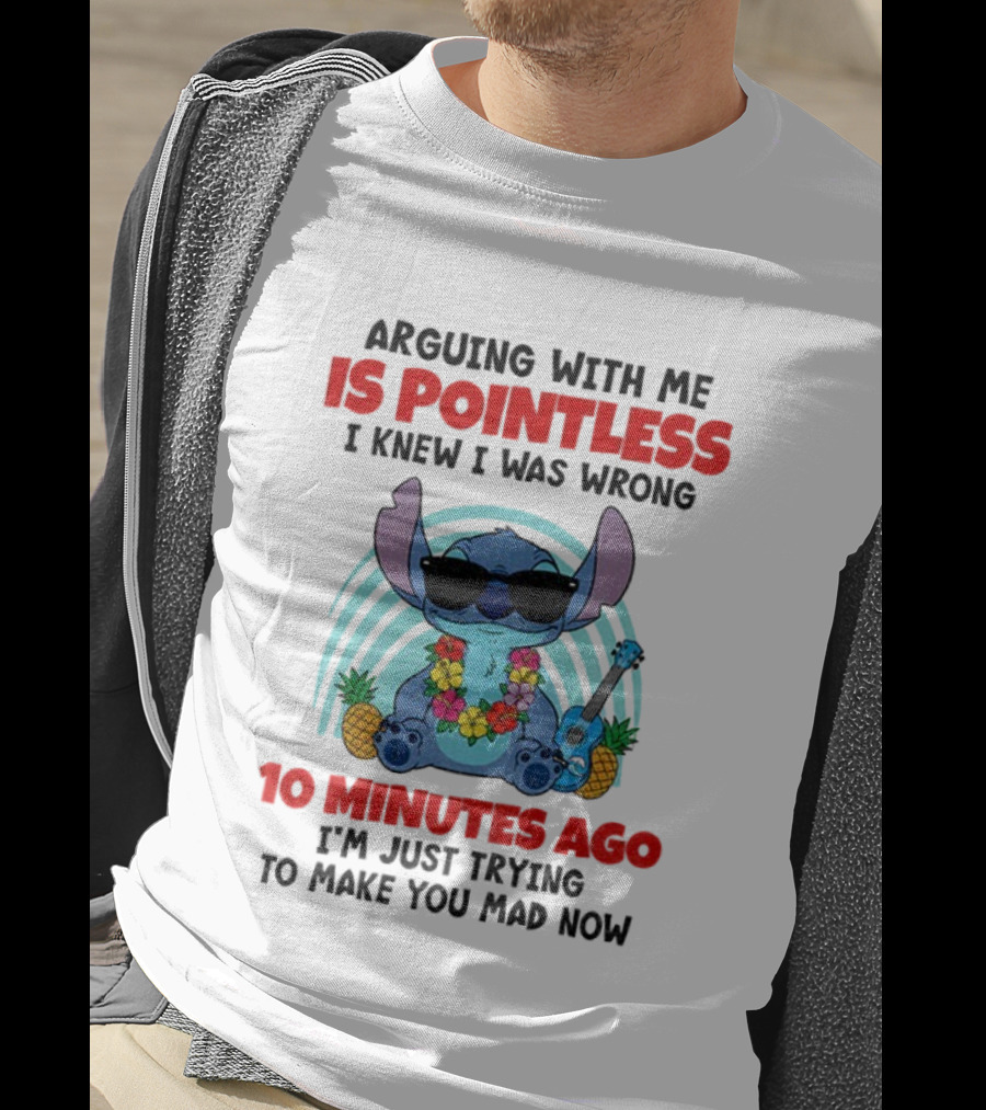 Stitch Argue Is Pointless I Knew I Was Wrong 10 Minutes Ago Trying T-Shirt