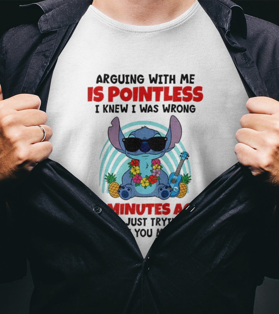 Stitch Argue Is Pointless I Knew I Was Wrong 10 Minutes Ago Trying T-Shirt