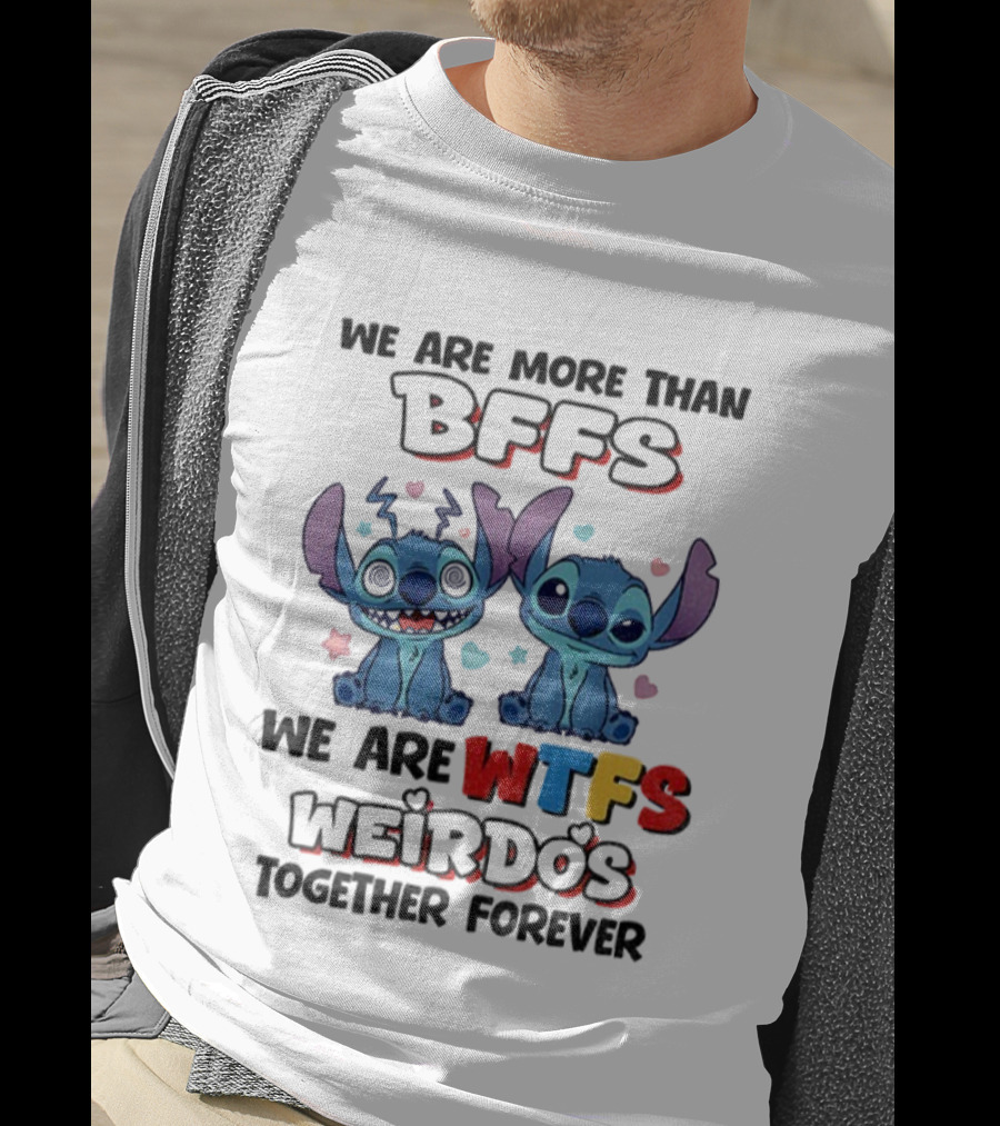 Stitch We Are More Than BFFs We Are WTFs Weirdos Together Forever T-Shirt