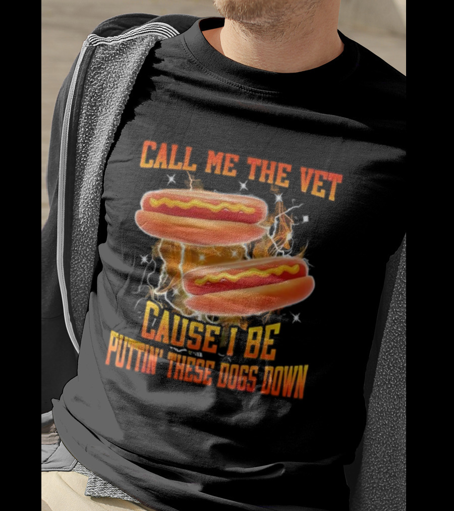 Call Me The Vet Cause I Be Puttin' These Dogs Down Hot Dog Flame Humor T-Shirt