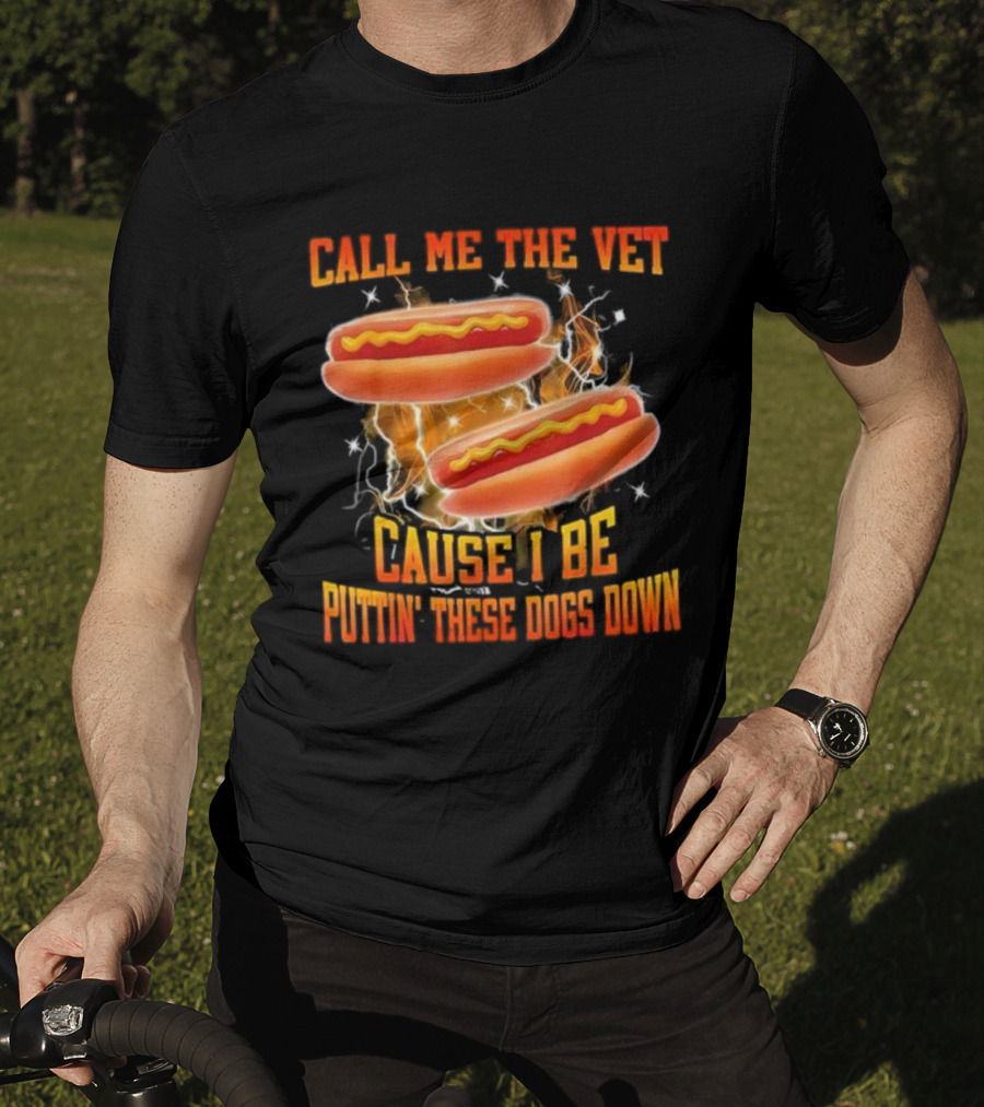 Call Me The Vet Cause I Be Puttin' These Dogs Down Hot Dog Flame Humor T-Shirt