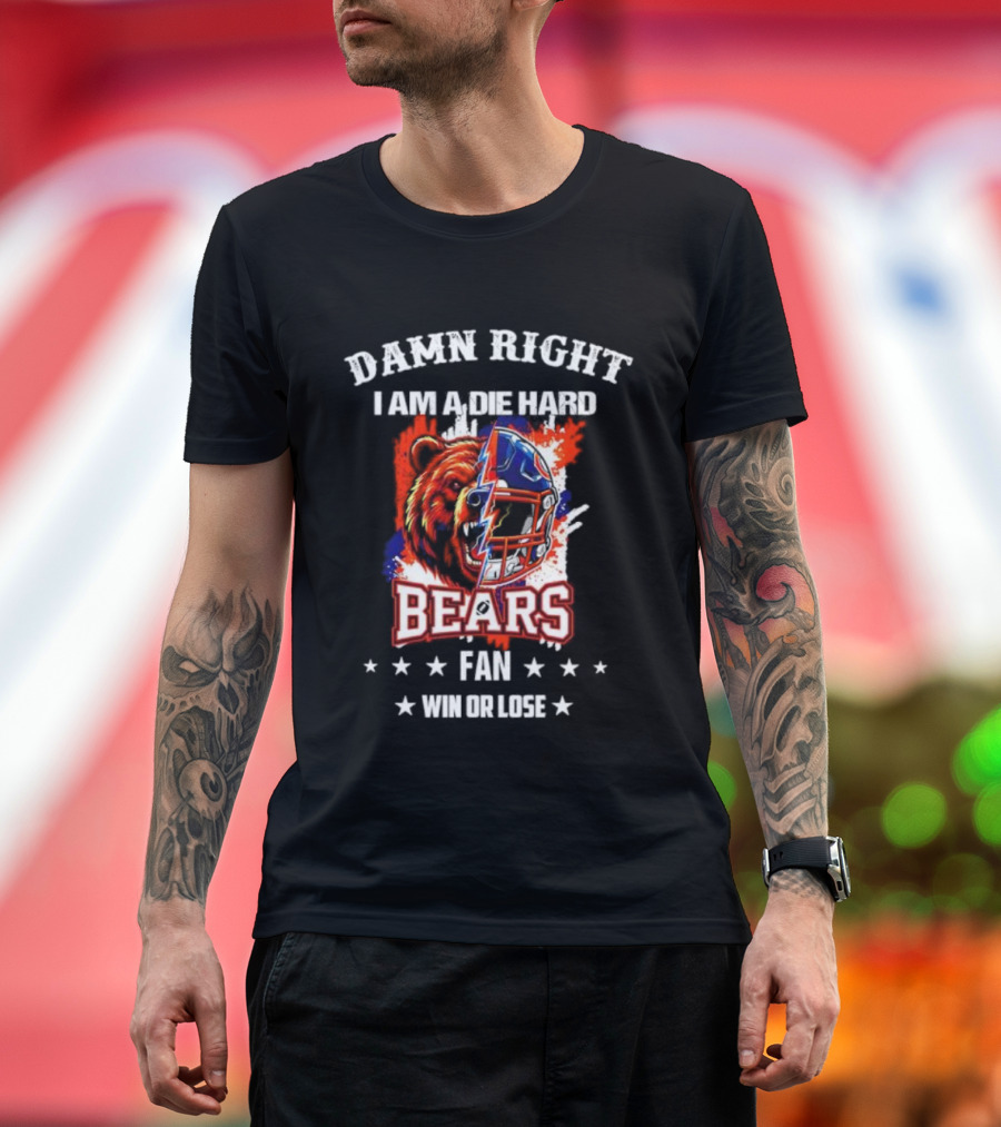 Damn Right I Am A Die Hard Bears Fan Win Or Lose Bear Mascot Helmet T-Shirt