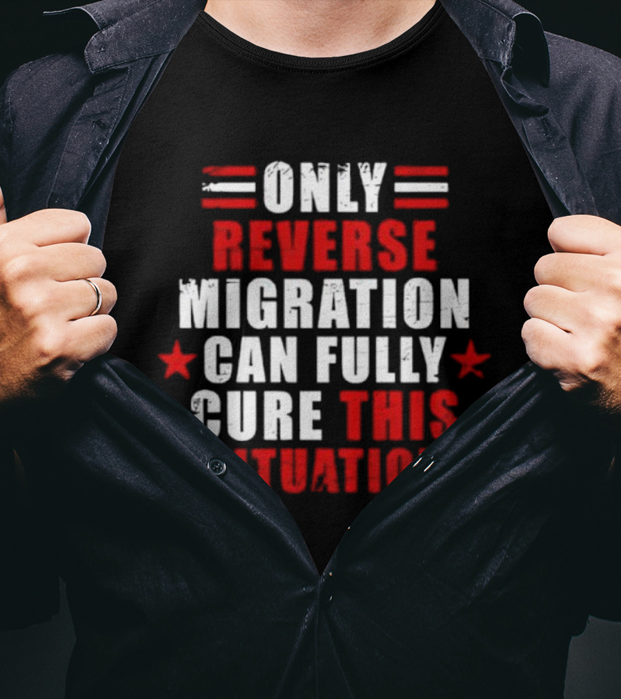 Only Reverse Migration Can Fully Cure This Situation Red White Text With Stars T-Shirt