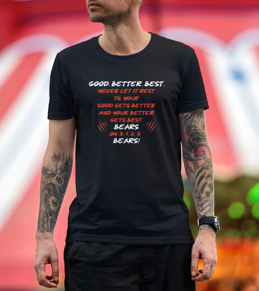 GOOD BETTER BEST NEVER LET IT REST TIL YOUR GOOD GETS BETTER BEARS ON 3 1 2 3 BEARS T-Shirt