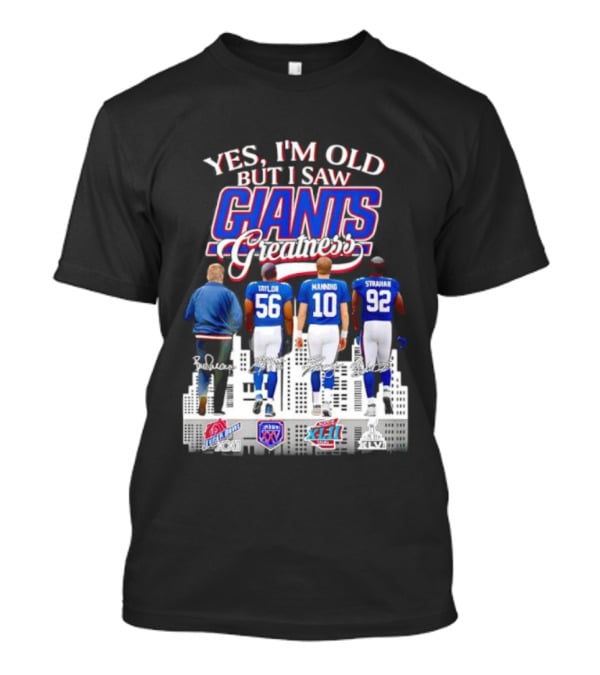 Yes I’m Old But I Saw Giants Greatness Taylor Manning Strahan Super Bowl Signatures T-Shirt