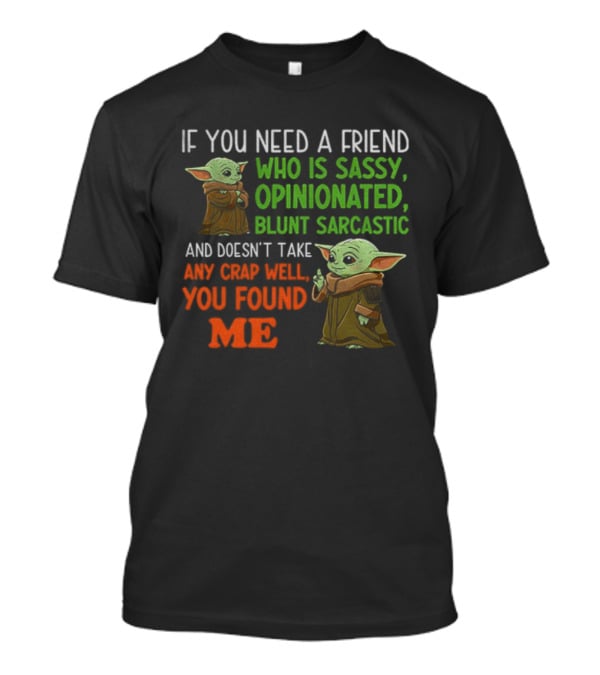 Baby Yoda Sassy Opinionated Blunt Sarcastic Friend You Found Me T-Shirt