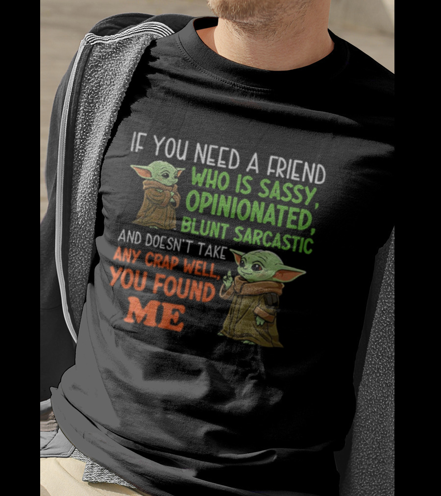 Baby Yoda Sassy Opinionated Blunt Sarcastic Friend You Found Me T-Shirt
