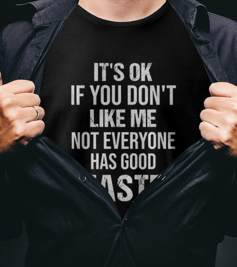 It's OK If You Don't Like Me Not Everyone Has Good Taste T-Shirt