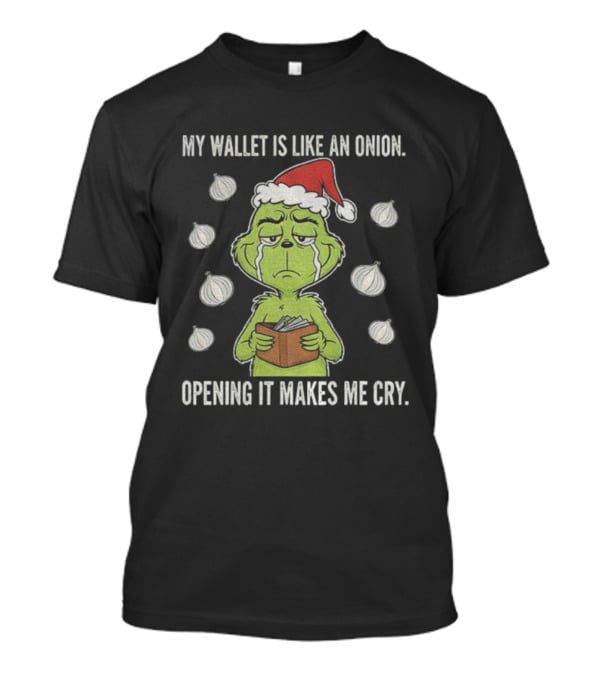 Grinch Santa My Wallet Is Like An Onion Opening It Makes Me Cry Christmas Sweater T-Shirt