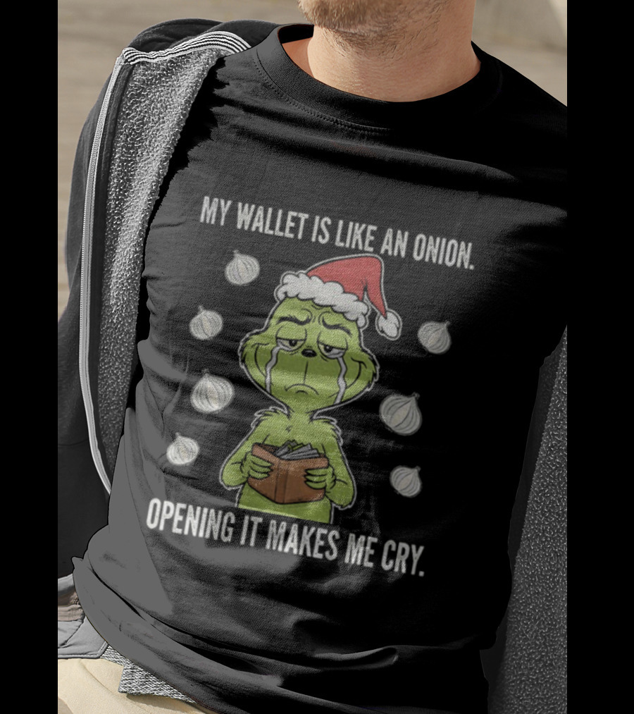 Grinch Santa My Wallet Is Like An Onion Opening It Makes Me Cry Christmas Sweater T-Shirt